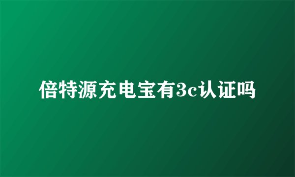 倍特源充电宝有3c认证吗