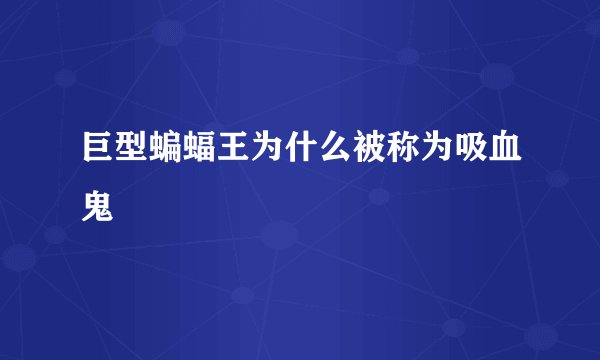 巨型蝙蝠王为什么被称为吸血鬼