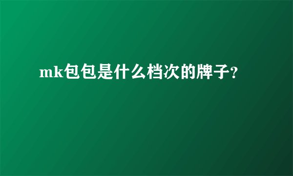 mk包包是什么档次的牌子？