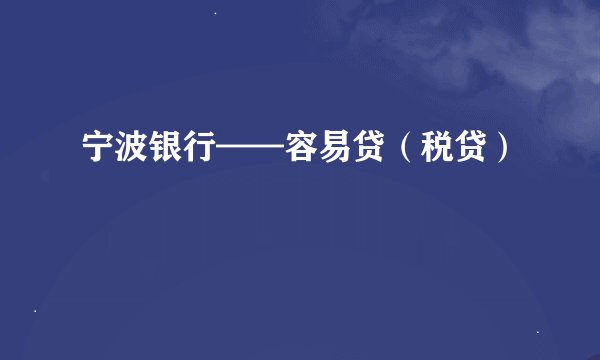 宁波银行——容易贷（税贷）