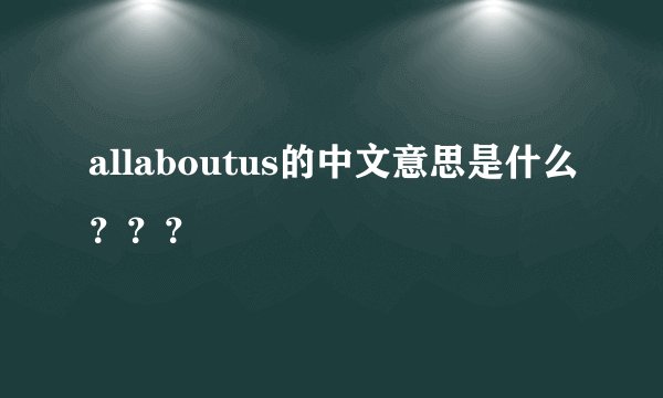 allaboutus的中文意思是什么？？？