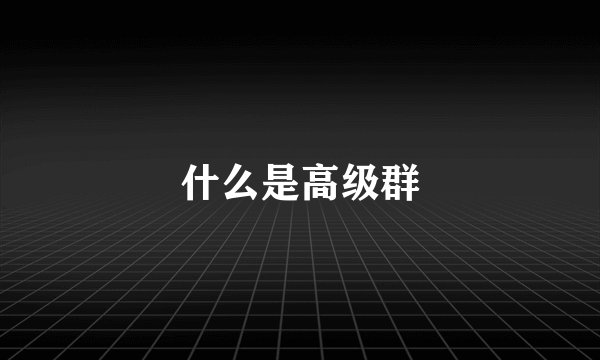 什么是高级群