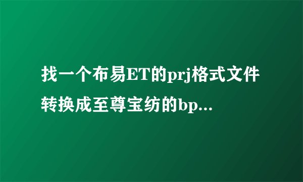 找一个布易ET的prj格式文件转换成至尊宝纺的bpd.pic.psn格式的软件