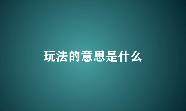 玩法的意思是什么