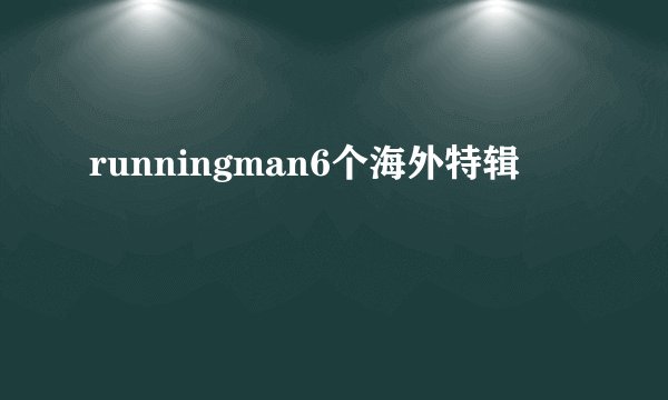 runningman6个海外特辑