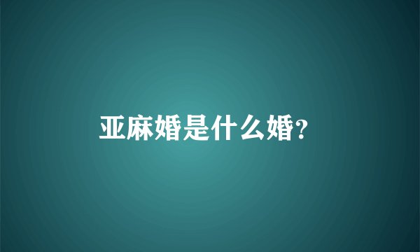 亚麻婚是什么婚？