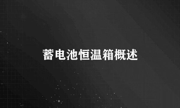 蓄电池恒温箱概述