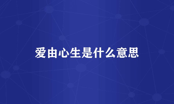 爱由心生是什么意思