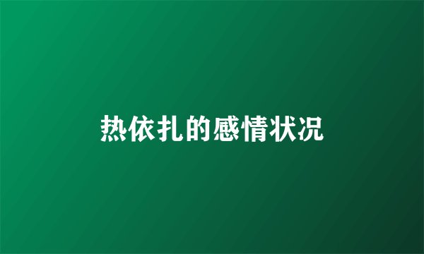 热依扎的感情状况