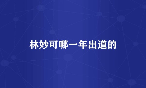 林妙可哪一年出道的