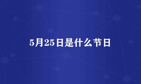 5月25日是什么节日