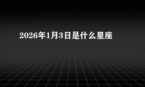 2026年1月3日是什么星座