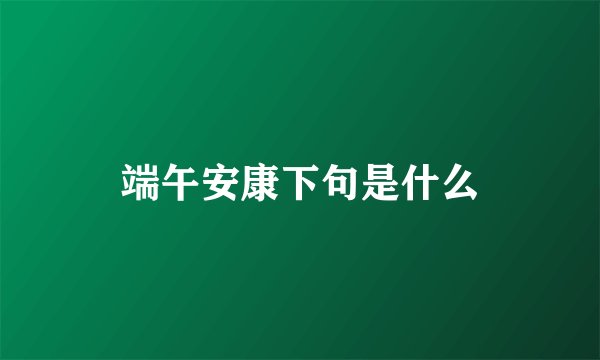 端午安康下句是什么