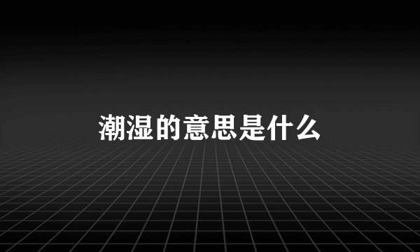 潮湿的意思是什么