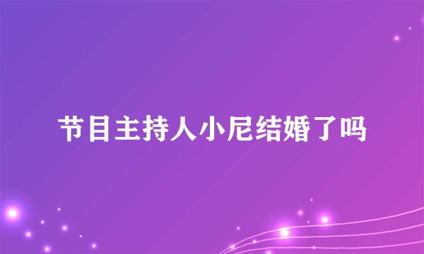 节目主持人小尼结婚了吗