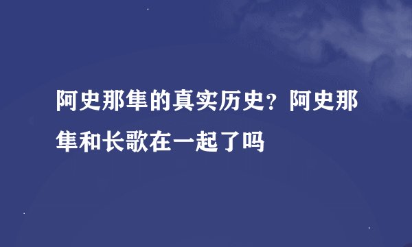 阿史那隼的真实历史？阿史那隼和长歌在一起了吗
