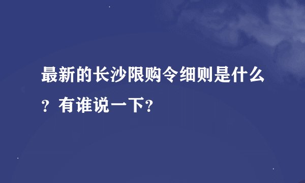 最新的长沙限购令细则是什么？有谁说一下？