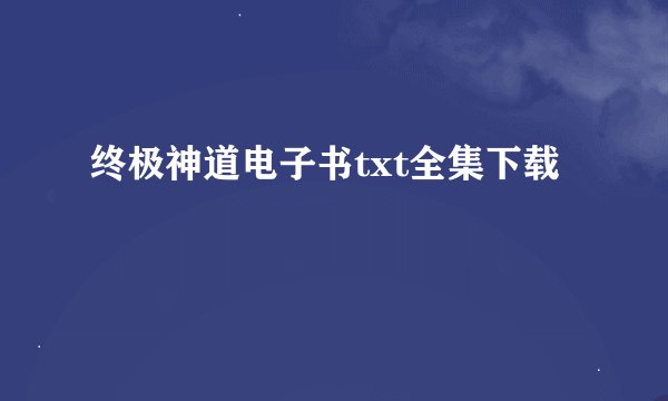 终极神道电子书txt全集下载