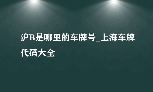 沪B是哪里的车牌号_上海车牌代码大全