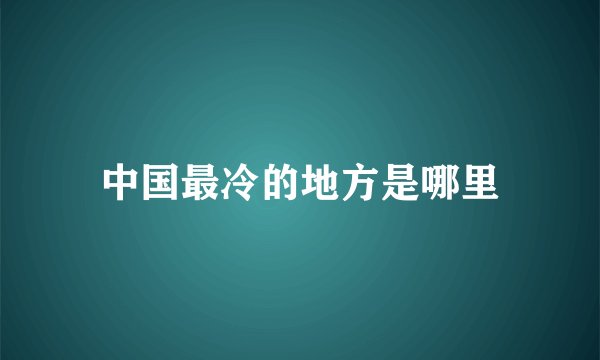 中国最冷的地方是哪里