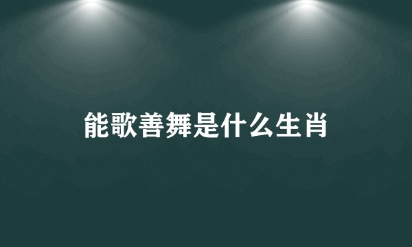 能歌善舞是什么生肖