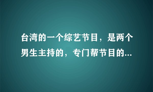 台湾的一个综艺节目，是两个男生主持的，专门帮节目的嘉宾寻找真相的。