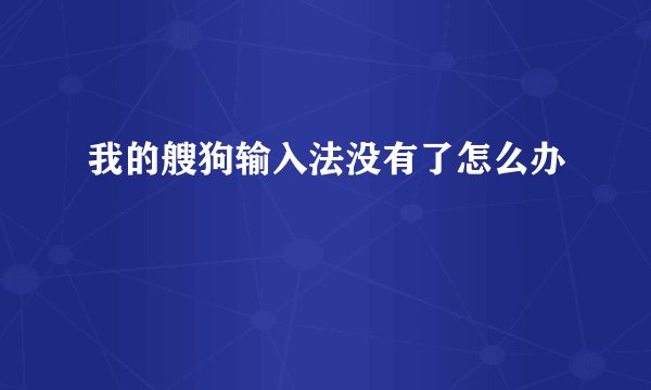 我的艘狗输入法没有了怎么办