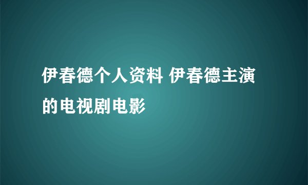 伊春德个人资料 伊春德主演的电视剧电影