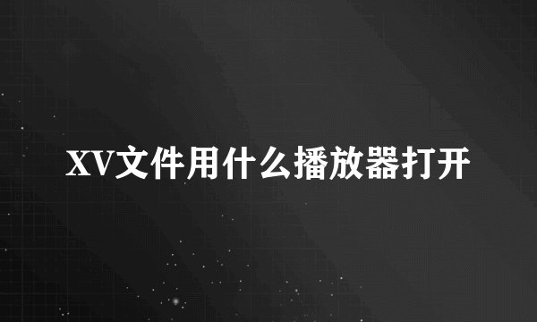 XV文件用什么播放器打开