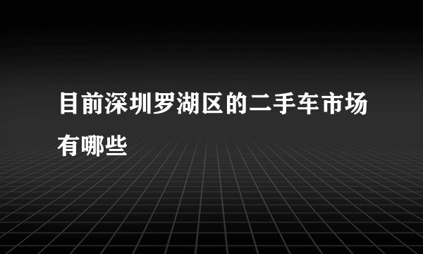 目前深圳罗湖区的二手车市场有哪些