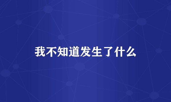 我不知道发生了什么