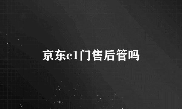 京东c1门售后管吗