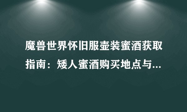 魔兽世界怀旧服壶装蜜酒获取指南：矮人蜜酒购买地点与任务攻略