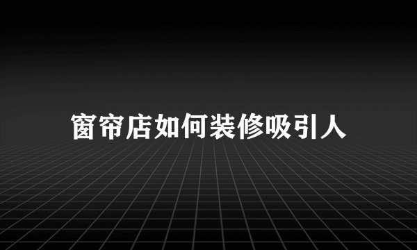 窗帘店如何装修吸引人