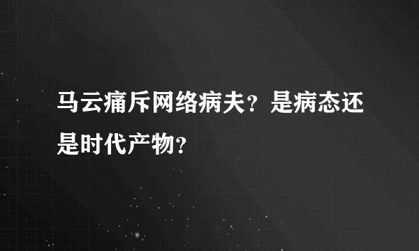 马云痛斥网络病夫？是病态还是时代产物？