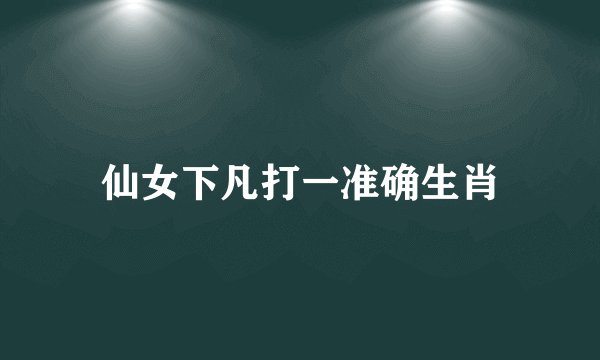 仙女下凡打一准确生肖