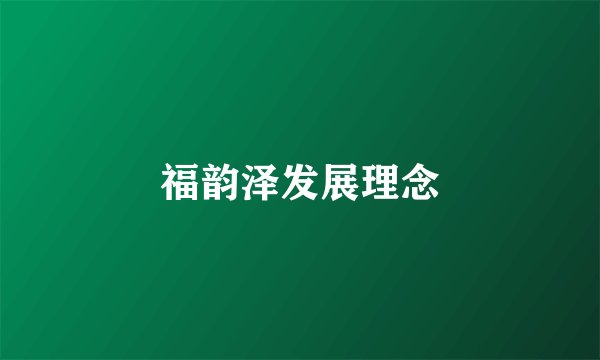 福韵泽发展理念