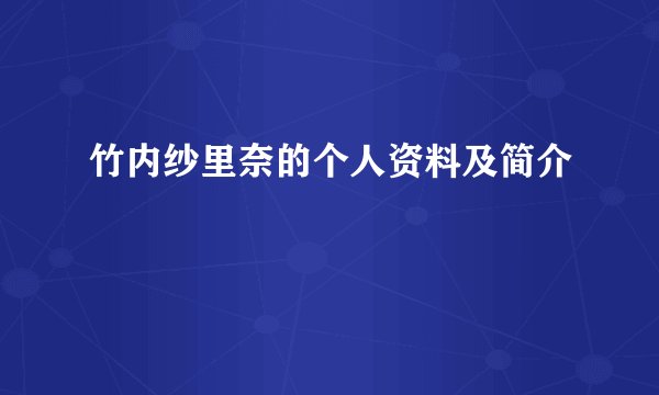 竹内纱里奈的个人资料及简介