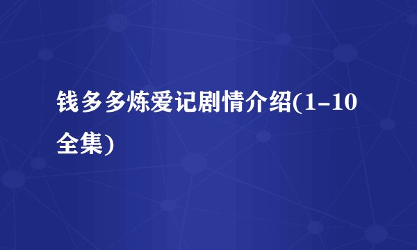 钱多多炼爱记剧情介绍(1-10全集)