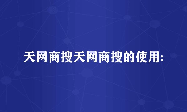 天网商搜天网商搜的使用: