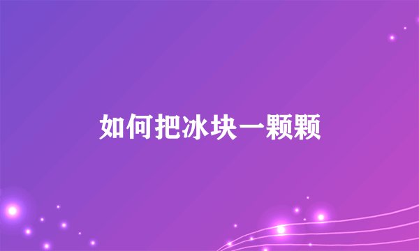 如何把冰块一颗颗
