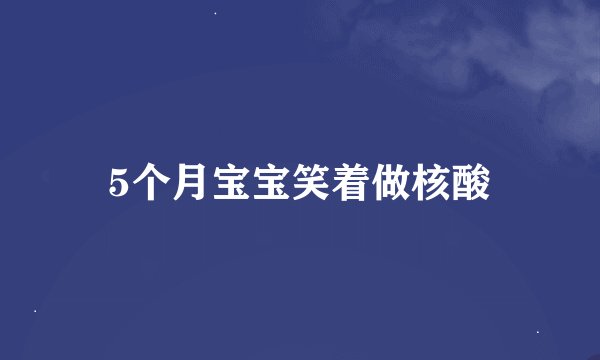 5个月宝宝笑着做核酸