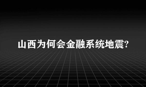 山西为何会金融系统地震?