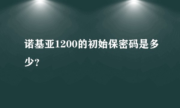 诺基亚1200的初始保密码是多少？