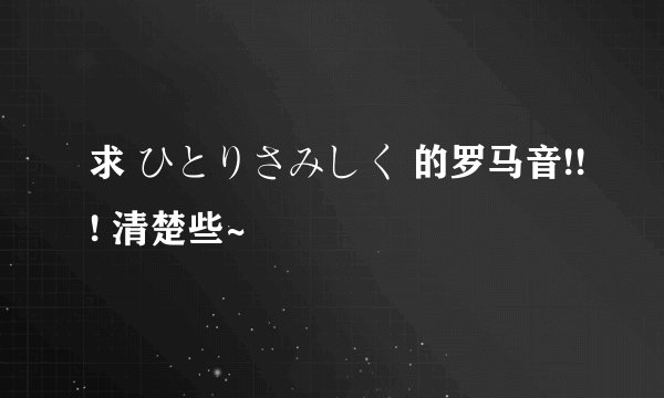 求 ひとりさみしく 的罗马音!!! 清楚些~