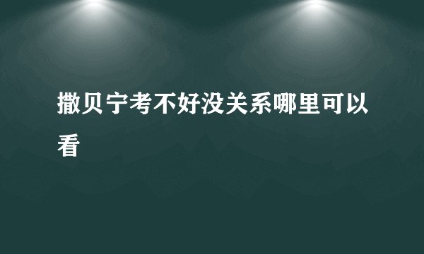 撒贝宁考不好没关系哪里可以看