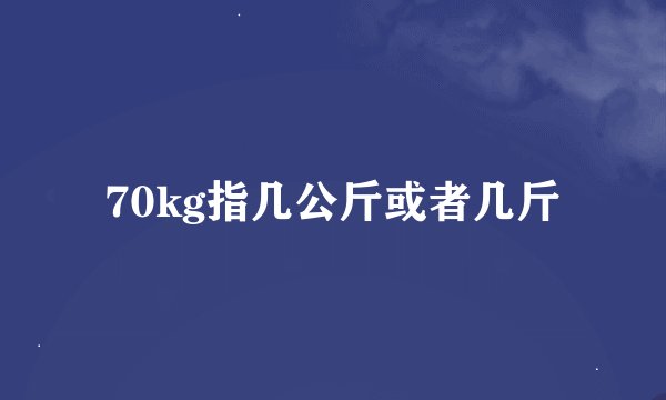 70kg指几公斤或者几斤