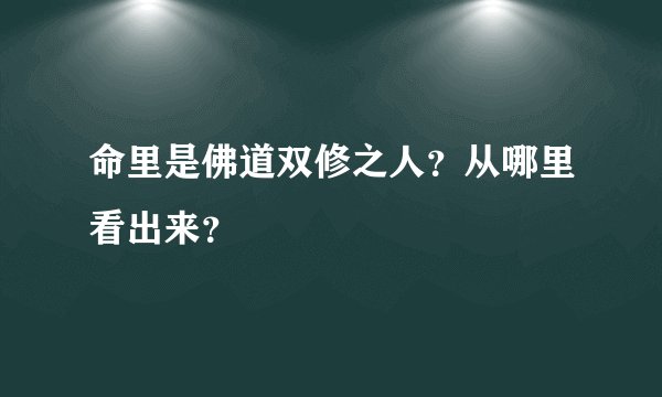 命里是佛道双修之人？从哪里看出来？