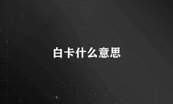白卡什么意思