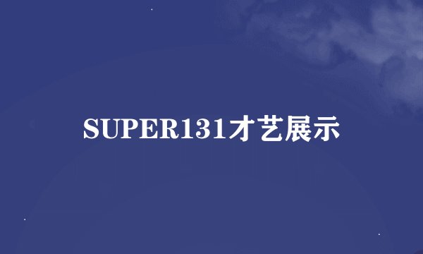 SUPER131才艺展示
